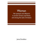 Woman; her position and influence in ancient Greece and Rome, and among the early Christians - Paperback
