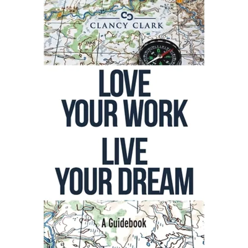 Love Your Work Live Your Dream: A Guidebook - Paperback