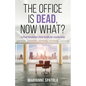 The Office is Dead, Now What?: A Post-Pandemic Field Guide for Leadership - Paperback