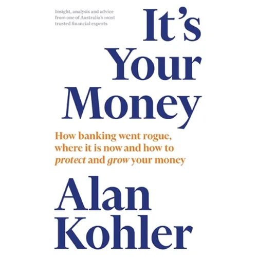 It's Your Money: How Banking Went Rogue, Where it is Now and How to Protect and Grow Your Money - Paperback