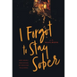 I Forgot to Stay Sober: How I Nearly Died Kicking My Addiction to Alcohol - Hardcover