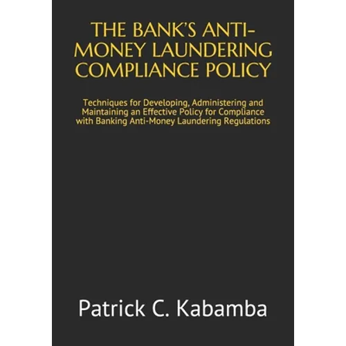 The Bank's Anti-Money Laundering Compliance Policy: Techniques for Developing, Administering and Maintaining an Effective Policy for Compliance with B - Paperback
