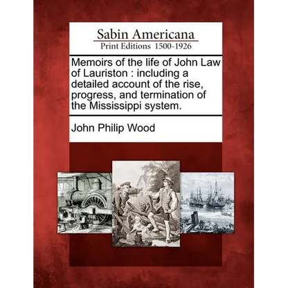 Memoirs of the Life of John Law of Lauriston: Including a Detailed Account of the Rise, Progress, and Termination of the Mississippi System. - Paperback