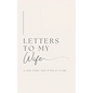 Letters to My Wife: A Love Story, One Letter At A Time (Hardback) - Hardcover