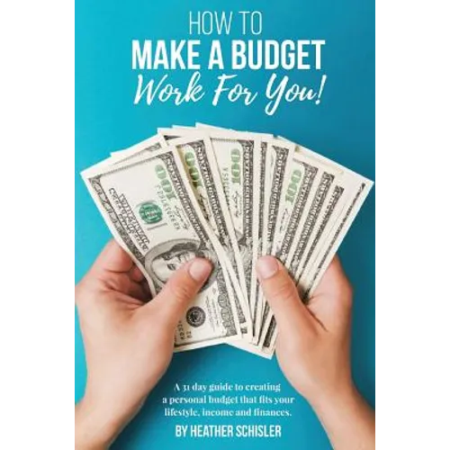 How to Make a Budget Work For You: A 31 Day Guide to creating a personal budget that fits your lifestyle, income and finances. - Paperback