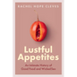 Lustful Appetites: An Intimate History of Good Food and Wicked Sex - Hardcover