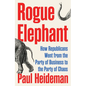 Rogue Elephant: How the Republicans Went from the Party of Business to the Party of Chaos - Hardcover