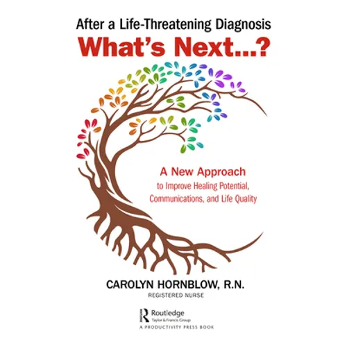 After a Life-Threatening Diagnosis...What's Next?: A New Approach to Improve Healing Potential, Communications, and Life Quality - Paperback