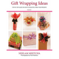 Gift Wrapping Ideas: Step By Step Guide On How To Exquisitely Wrap Your Presents - Paperback