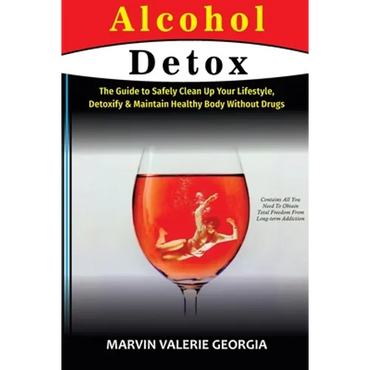 Alcohol Detox: The Guide to Safely Clean Up Your Lifestyle, Detoxify & Maintain Healthy Body Without Drugs - Paperback