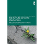 The Future of Civic Education: Rebuilding a Democracy in Ruins - Paperback
