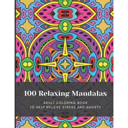100 Relaxing Mandalas: Adult Coloring Book to Help Relieve Stress and Anxiety - Paperback