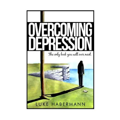 Overcoming Depression: The Only Book You Will Ever Need - Paperback