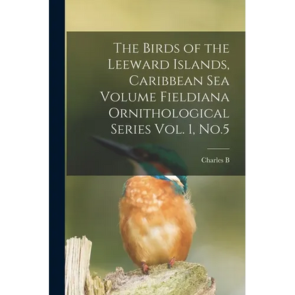 The Birds of the Leeward Islands, Caribbean sea Volume Fieldiana Ornithological Series Vol. 1, No.5 - Paperback