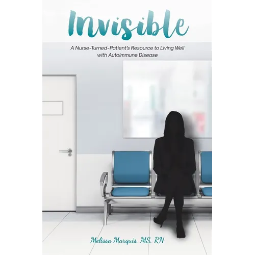 Invisible: A Nurse-Turned-Patient's Resource to Living Well with Autoimmune Disease - Paperback