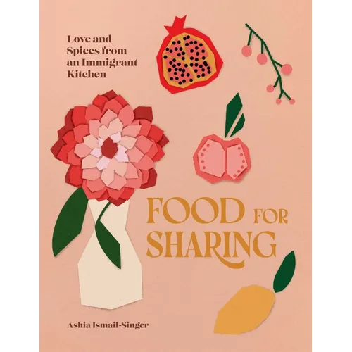 Food for Sharing: Love and Spices from an Immigrant Kitchen - Hardcover
