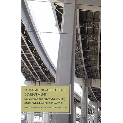 Physical Infrastructure Development: Balancing the Growth, Equity, and Environmental Imperatives - Hardcover