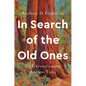 In Search of the Old Ones: An Odyssey Among Ancient Trees - Hardcover