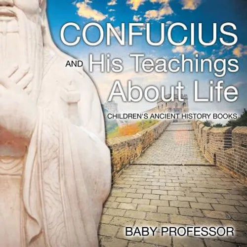 Confucius and His Teachings about Life- Children's Ancient History Books - Paperback