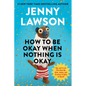 How to Be Okay When Nothing Is Okay: Tips and Tricks That Kept Me Alive, Happy, and Creative in Spite of Myself - Hardcover