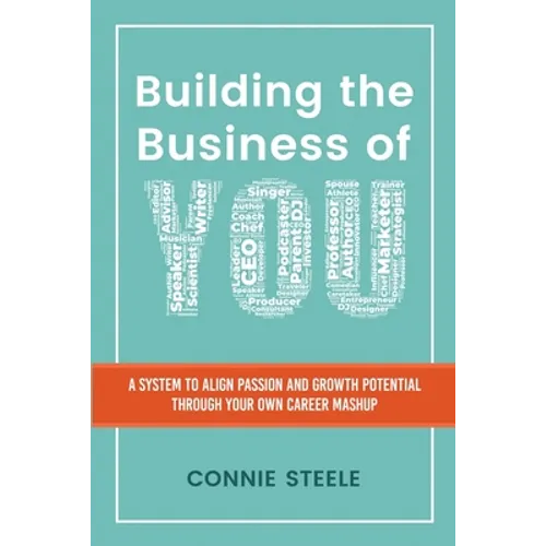Building the Business of You: A System to Align Passion and Growth Potential through Your Own Career Mashup - Paperback