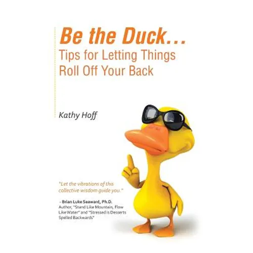 Be the Duck...Tips for Letting Things Roll Off Your Back - Paperback