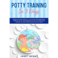 Potty Training in 3 Days: Simple and Child-friendly 3 Days Guide for Modern Busy Parents. Step-by-step Strategies to Help you Train your Toddler - Paperback