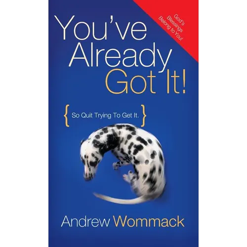 You've Already Got It!: So Quit Trying to Get It! - Hardcover