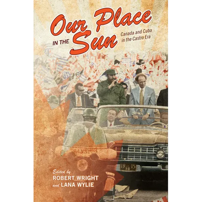 Our Place in the Sun: Canada and Cuba in the Castro Era - Paperback
