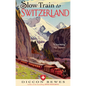 Slow Train to Switzerland: One Tour, Two Trips, 150 Years and a World of Change Apart - Paperback