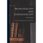 Bronchoscopy and Esophagoscopy: A Manual of Peroral Endoscopy and Laryngeal Surgery - Paperback