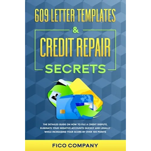 609 Letter Templates & Credit Repair Secrets: The Detailed Guide on How To File a Credit Dispute, Eliminate Your Negative Accounts Quickly and Legally - Paperback