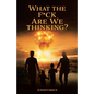 What the F*ck are we Thinking? - Paperback