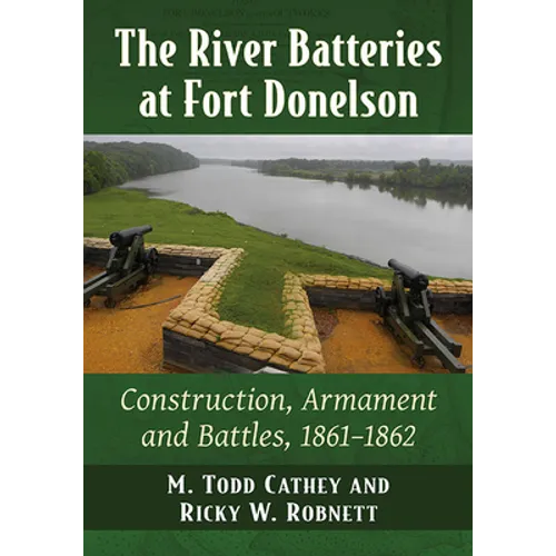 The River Batteries at Fort Donelson: Construction, Armament and Battles, 1861-1862 - Paperback