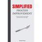 Simplified Process Improvement: The art of process improvement decoded into 5 simple steps - Paperback
