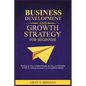 Business development and growth strategy for beginner: Scaling up your entrepreneurial Journey and building a path to lasting success in a competitive - Paperback