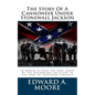 The Story Of A Cannoneer Under Stonewall Jackson: In Which Is Told The Part Taken By The Rockbridge Artillery In The Army Of Northern Virginia - Paperback