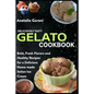 Deliciously Tasty Gelato Cookbook: Bold, Fresh Flavors and Healthy Recipes for a Delicious Home-made Italian Ice Cream - Paperback