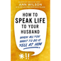 How to Speak Life to Your Husband: When All You Want to Do Is Yell at Him - Paperback