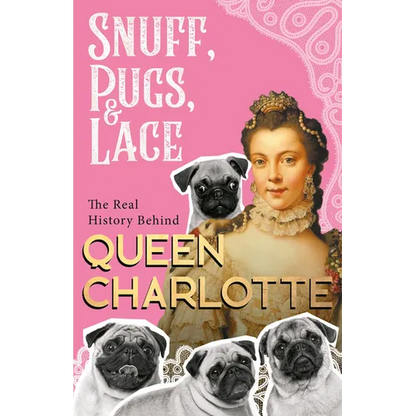 Snuff, Pugs, and Lace - The Real History Behind Queen Charlotte - Paperback