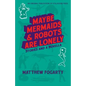 Maybe Mermaids & Robots are Lonely: Stories and a Novella - Paperback