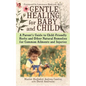Gentle Healing for Baby and Child: A Parent's Guide to Child-Friendly Herbs and Other Natural Remedies for Common Ailments and Injuries - Paperback