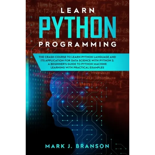 Learn Python Programming: The Crash Course to Learn Python Language and its Application for Data Science with Python 3. A Beginner's Guide to Py - Paperback