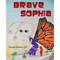 Brave Sophia: A Children's Book About Bravery And Courage - Paperback