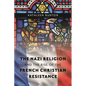 The Nazi Religion and the Rise of the French Christian Resistance - Paperback