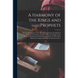 A Harmony of the Kings and Prophets: Or, an Arrangement of the History Contained in the Books of Kings and Chronicles, Together With the Writings of t - Paperback