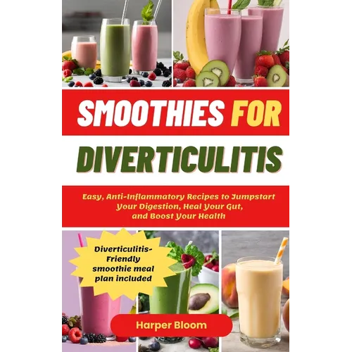 Smoothies For Diverticulitis: Easy, Anti-Inflammatory Recipes to Jumpstart Your Digestion, Heal Your Gut, and Boost Your Health - Paperback