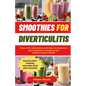 Smoothies For Diverticulitis: Easy, Anti-Inflammatory Recipes to Jumpstart Your Digestion, Heal Your Gut, and Boost Your Health - Paperback
