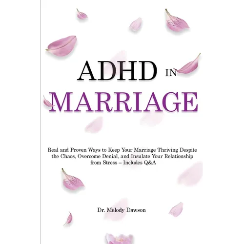 ADHD in Marriage: Real and Proven Ways to Keep Your Marriage Thriving Despite the Chaos, Overcome Denial, and Insulate Your Relationship from Stress - - Paperback