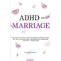 ADHD in Marriage: Real and Proven Ways to Keep Your Marriage Thriving Despite the Chaos, Overcome Denial, and Insulate Your Relationship from Stress - - Paperback